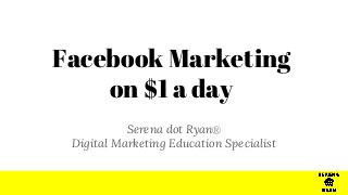 Connect
Serena dot RyanⓇ
Digital Marketing Education Specialist
Facebook Marketing
on $1 a day
 