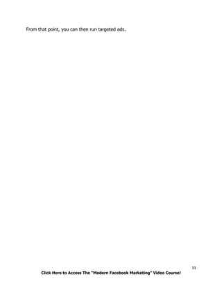 33
Click Here to Access The “Modern Facebook Marketing” Video Course!
From that point, you can then run targeted ads.
 