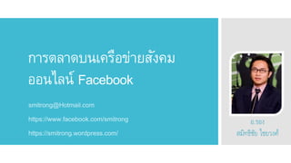 การตลาดบนเครือข่ายสังคม
ออนไลน์ Facebook
smitrong@Hotmail.com
https://www.facebook.com/smitrong
https://smitrong.wordpress.com/
อ.รอง
สมิทธิชัย ไชยวงศ์
 