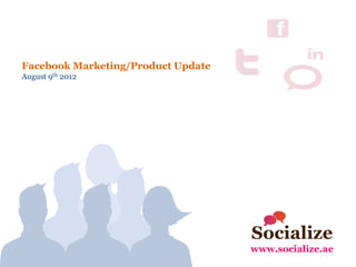 Facebook Marketing/Product Update
August 9th 2012




                                    Socialize
                                    www.socialize.ae
 