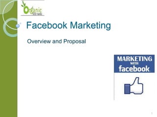 Facebook Marketing
Overview and Proposal
1
 