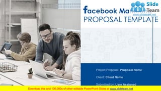 acebook Marketing
PROPOSAL TEMPLATE
Project Proposal: Proposal Name
Client: Client Name
Submitted by: User Assigned
 