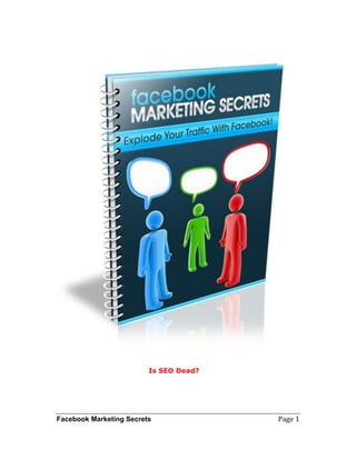 Facebook Marketing Secrets Page 1
Is SEO Dead?
 