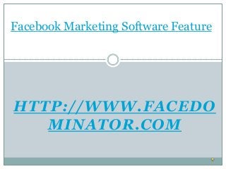 Facebook Marketing Software Feature

HTTP://WWW.FACEDO
MINATOR.COM

 
