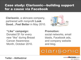 Case study: Clarisonic—building support for a cause via Facebook Clarisonic , a skincare company, partnered with nonprofit...