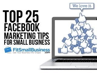 Top 25
Marketing Tips
Facebook
for Small Business
 