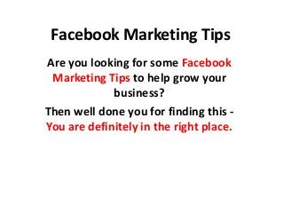 Facebook Marketing Tips
Are you looking for some Facebook
Marketing Tips to help grow your
business?
Then well done you for finding this You are definitely in the right place.

 