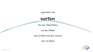 irgendwie wie

                       surfen.
                     An der Oberﬂäche

                        auf der Welle,

                  das Umfeld und den Strand

                        klar im Blick.


www.gentics.com
 