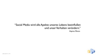 “Social Media wird alle Apekte unseres Lebens beeinﬂußen
                                             und unser Verhalten verändern.”
                                                                  Haymo Meran




www.gentics.com
 