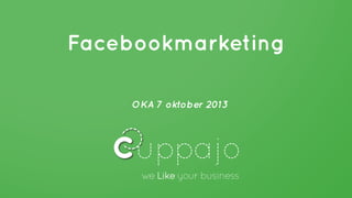 Facebookmarketing
OKA 7 oktober 2013
 