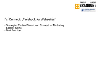 IV. Connect: „Facebook for Webseites“ - Strategien für den Einsatz von Connect im Marketing - Social Plugins - Best Practice 