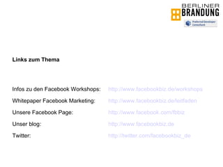 Links zum Thema Infos zu den Facebook Workshops: http://www.facebookbiz.de/workshops Whitepaper Facebook Marketing: http://www.facebookbiz.de/leitfaden Unsere Facebook Page: http://www.facebook.com/fbbiz Unser blog: http://www.facebookbiz.de Twitter:  http://twitter.com/facebookbiz_de 