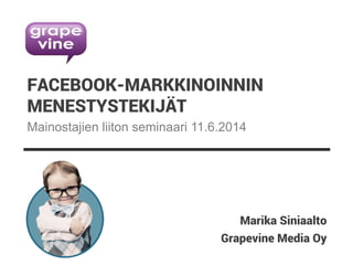 Grapevine Media Oy
FACEBOOK-MARKKINOINNIN
MENESTYSTEKIJÄT
Marika Siniaalto
Mainostajien liiton seminaari 11.6.2014
 