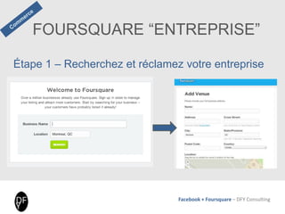 Facebook + Foursquare – DFY Consulting
Étape 1 – Recherchez et réclamez votre entreprise
FOURSQUARE “ENTREPRISE”
 