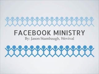 FACEBOOK MINISTRY
  By: Jason Stambaugh, Wevival
 