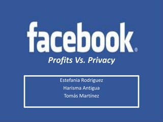 Profits Vs. Privacy Estefania Rodriguez Harisma Antigua TomásMartínez 