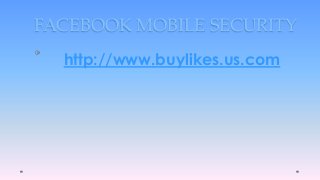 FACEBOOK MOBILE SECURITY
http://www.buylikes.us.com
 