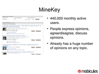 MineKey 440,000 monthly active users. People express opinions, agree/disagree, discuss opinions. Already has a huge number of opinions on any topic. 