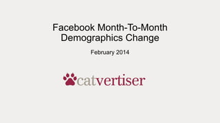 Facebook Month-To-Month
Demographics Change
February 2014

 