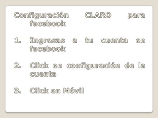 Configuración CLARO para facebookIngresas a tu cuenta en facebookClick en configuración de la cuentaClick en Móvil