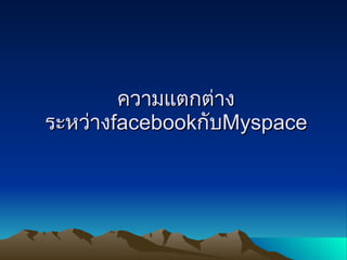 ความแตกต่างระหว่าง facebook กับ Myspace 