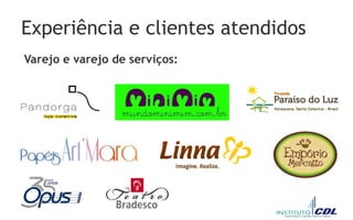 Experiência e clientes atendidos
Varejo e varejo de serviços:
 