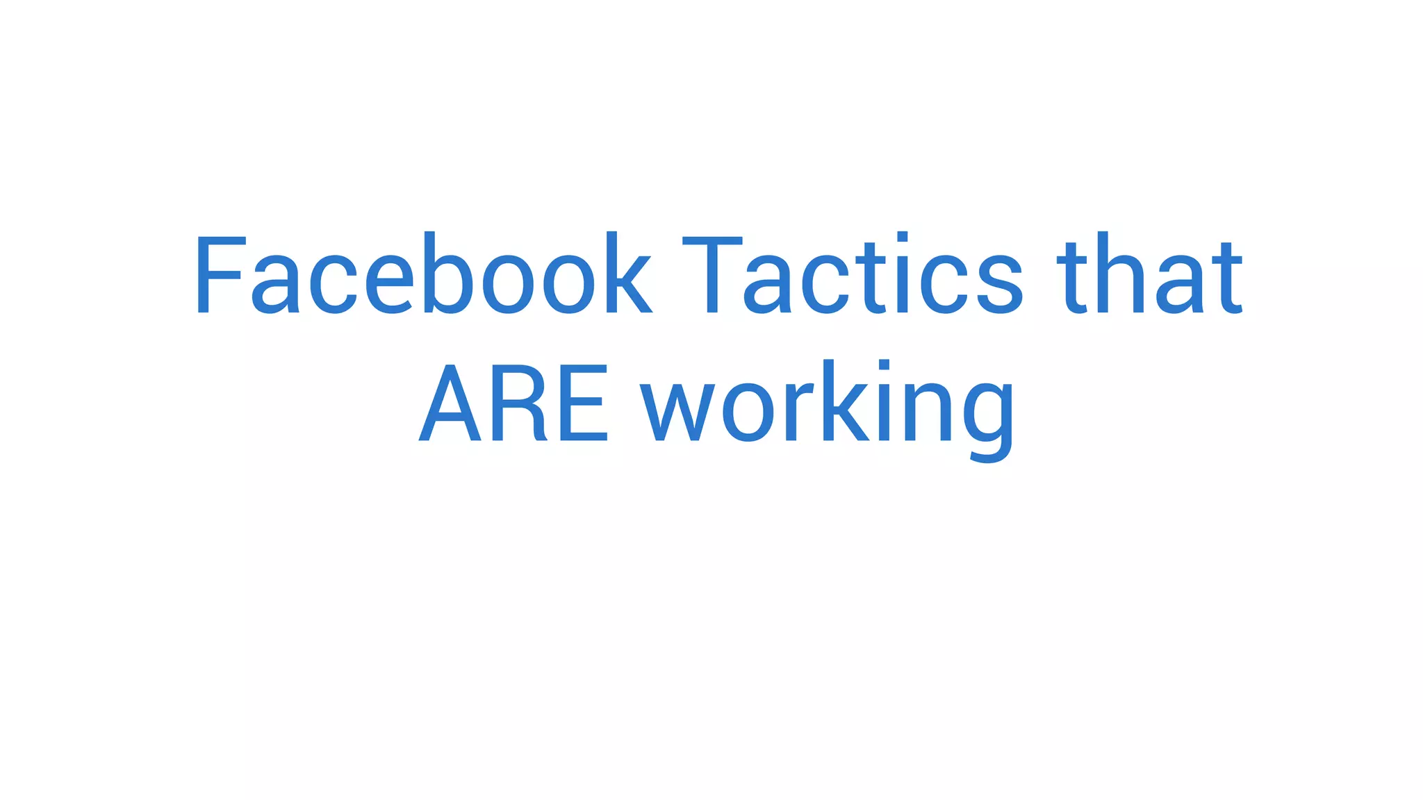 Facebook Tactics that
ARE working
 