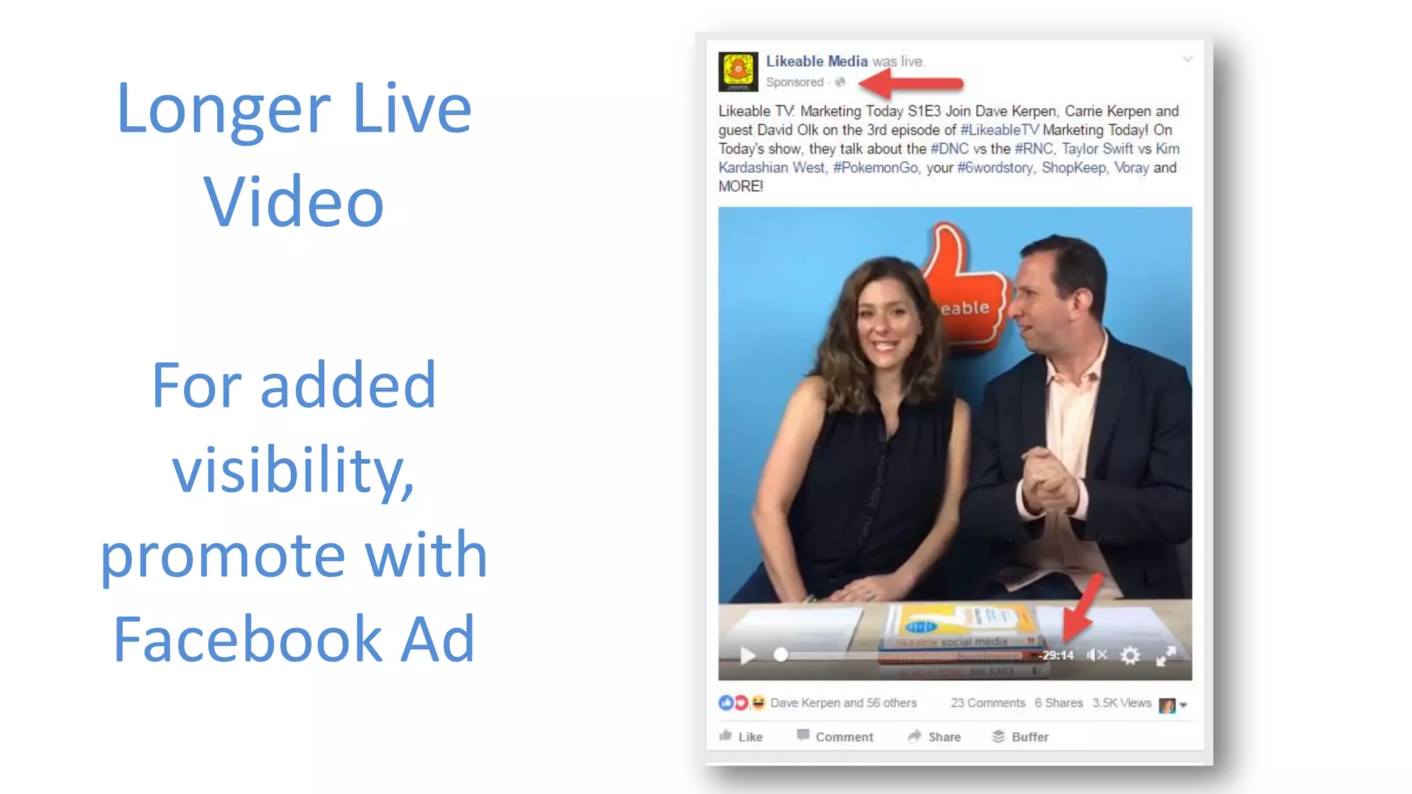 Longer Live
Video
For added
visibility,
promote with
Facebook Ad
 