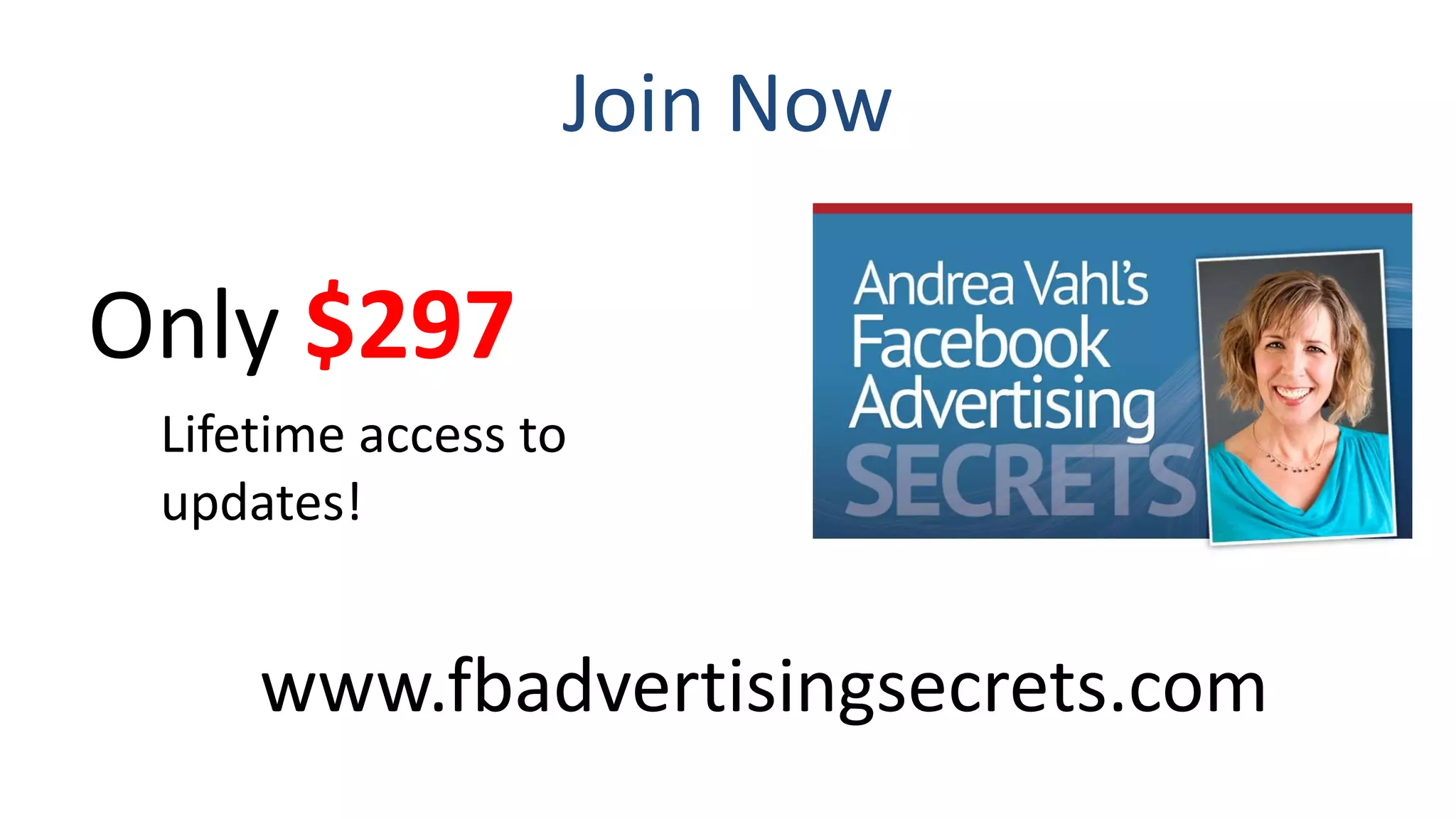 Join Now
Only $297
Lifetime access to
updates!
www.fbadvertisingsecrets.com
 