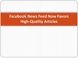 Facebook News Feed Now Favors
High-Quality Articles

 