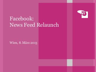 Facebook:
News Feed Relaunch


Wien, 8. März 2013
 