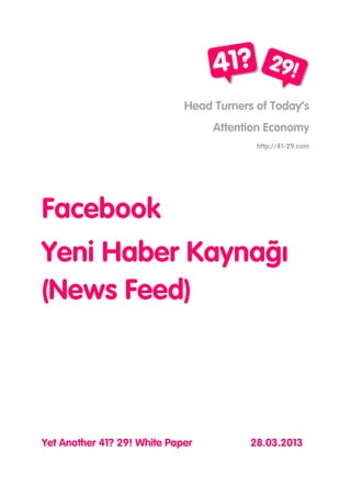 Head Turners of Today’s
Attention Economy
http://41-29.com
Facebook
Yeni Haber Kaynağı
(News Feed)
 