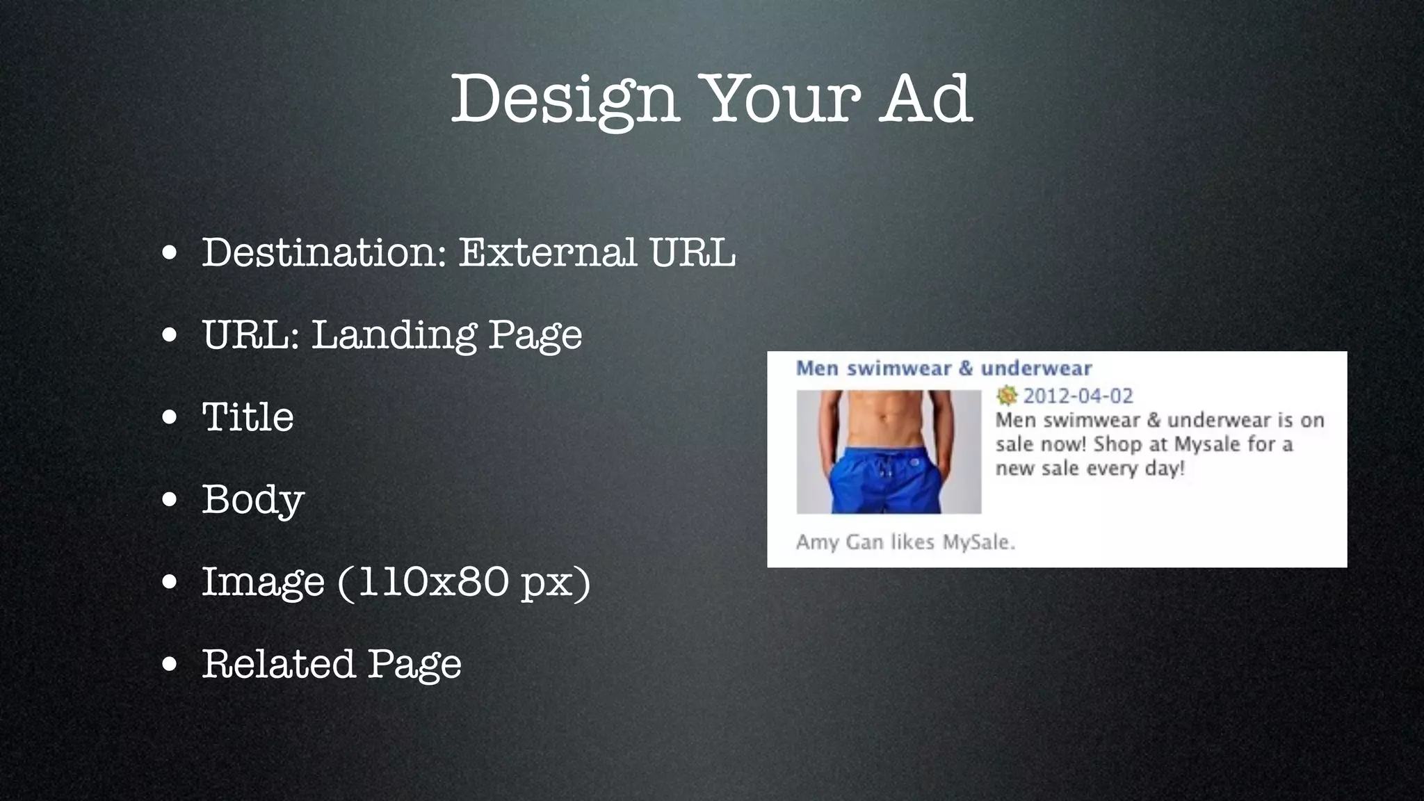 Design Your Ad

• Destination: External URL
• URL: Landing Page
• Title
• Body
• Image (110x80 px)
• Related Page
 