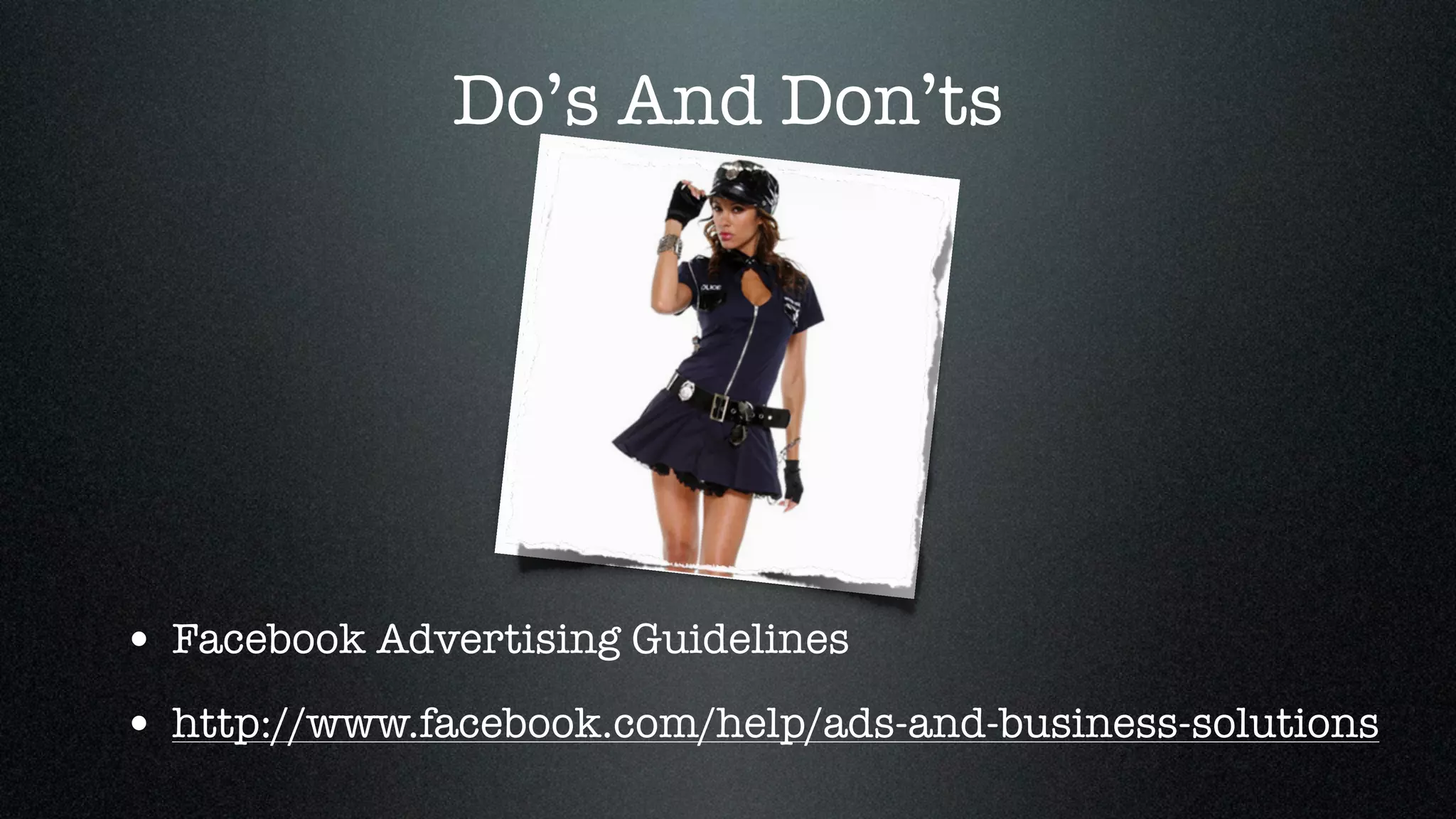 Do’s And Don’ts




• Facebook Advertising Guidelines
• http://www.facebook.com/help/ads-and-business-solutions
 
