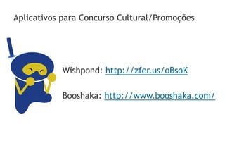 Aplicativos para Concurso Cultural/Promoções




           Wishpond: http://zfer.us/oBsoK

           Booshaka: http://www.booshaka.com/
 