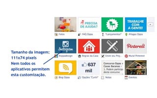 Tamanho da imagem:
111x74 pixels
Nem todos os
aplicativos permitem
esta customização.
 