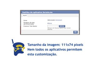 Tamanho da imagem: 111x74 pixels
Nem todos os aplicativos permitem
esta customização.
 