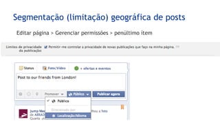 Segmentação (limitação) geográfica de posts
Editar página > Gerenciar permissões > penúltimo ítem
 