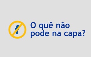 O quê não
pode na capa?
 