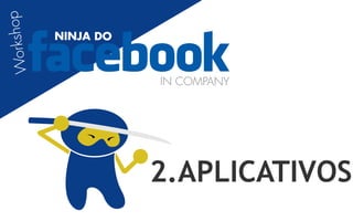 orkshop
           NINJA DO
W


                      IN COMPANY




                      2.APLICATIVOS
 