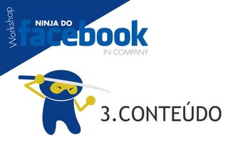 orkshop
           NINJA DO
W


                      IN COMPANY




                      3.CONTEÚDO
 