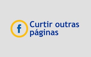 Curtir outras
páginas
 