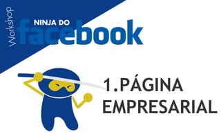 op
 orkshop
           NINJA DO
W




                      1.PÁGINA
                      EMPRESARIAL
 