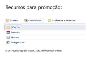 Recursos para promoção:




http://socialhospitality.com/2012/05/facebook-offers/
 