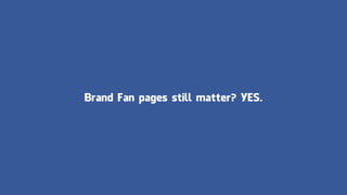 Brand Fan pages still matter? YES.
 