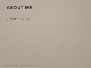 2014. By Deng Wei-Dai. For Social Web Design Workshop.
ABOUT ME
? S Danny
2
 