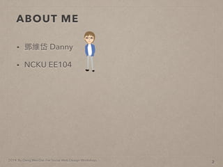 2014. By Deng Wei-Dai. For Social Web Design Workshop.
ABOUT ME
? S Danny
? NCKU EE104
2
 