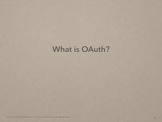 2014. By Deng Wei-Dai. For Social Web Design Workshop.
What is OAuth?
3
 
