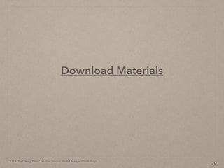 2014. By Deng Wei-Dai. For Social Web Design Workshop.
30
Download Materials
 