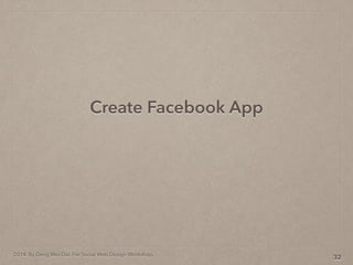 2014. By Deng Wei-Dai. For Social Web Design Workshop.
Create Facebook App
32
 